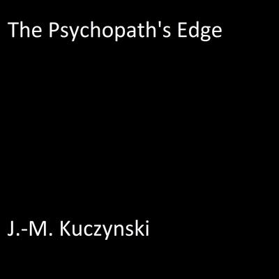 The Psychopath’s Edge Audiobook, by J. M. Kuczynski