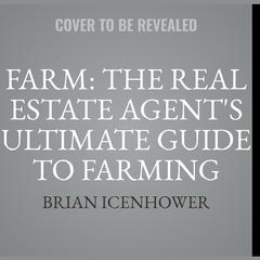 Farm: The Real Estate Agent's Ultimate Guide to Farming Neighborhoods  Audiobook, by Brian Icenhower