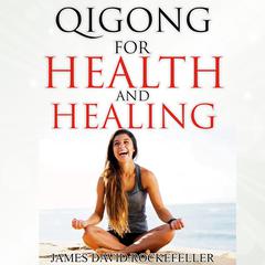 Qigong for Health and Healing Audiobook, by James David Rockefeller