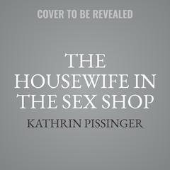 The Housewife In The Sex Shop Audiobook, by Kathrin Pissinger