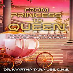 From Princess to Queen: Heratgasms, Heartbreaks and Everything In-Between Audiobook, by Martha Tara Lee