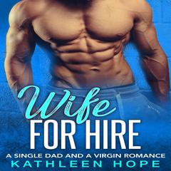 Wife For Hire: A Single Dad And A Virgin Romance Audiobook, by Kathleen Hope