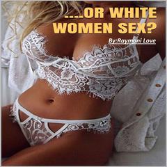 ....Or White Women Sex: What Men Prefer In White and Black Women Audiobook, by Raymoni Love