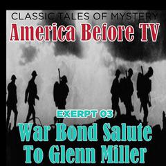 America Before TV - War Bond Salute To Glenn Miller [Excerpt 03] Audiobook, by Ralph Cosham & Others
