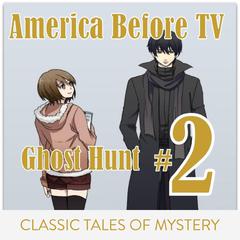 America Before TV - Ghost Hunt #2 Audiobook, by Classic Tales of Mystery