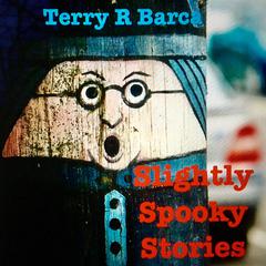 Slightly Spooky Stories Audiobook, by Terry R. Barca