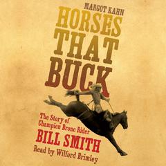 Horses That Buck: The Story of Champion Bronc Rider Bill Smith Audiobook, by Margot Kahn