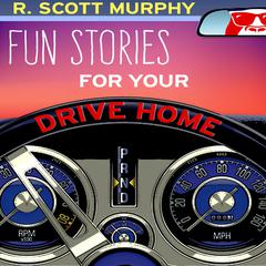 Fun Stories for Your Drive Home Audiobook, by R. Scott Murphy