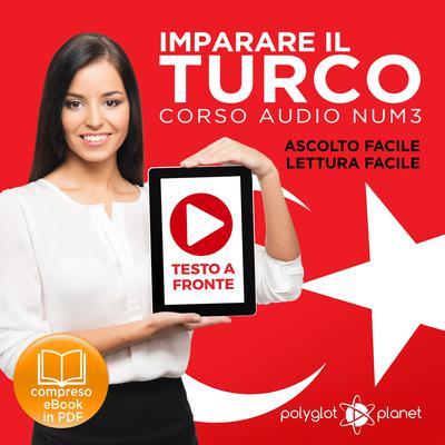 Imparare il Turco - Lettura Facile - Ascolto Facile - Testo a Fronte: Turco Corso Audio Num. 3 [Learn Turkish - Easy Reading - Easy Listening] Audiobook, by Polyglot Planet