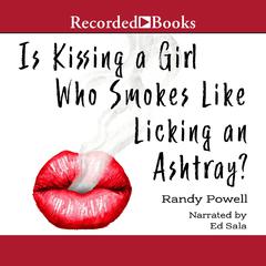 Is Kissing a Girl Who Smokes Like Licking an Ashtray? Audiobook, by Randy Powell