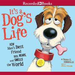Its a Dogs Life: How Mans Best Friend Sees, Hears, and Smells the World Audiobook, by Susan E. Goodman