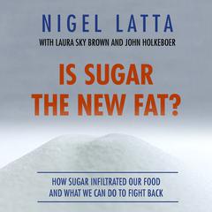 Is Sugar the New Fat?: How Sugar Infiltrated Our Food, and What We Can Do to Fight Back Audiobook, by Nigel Latta