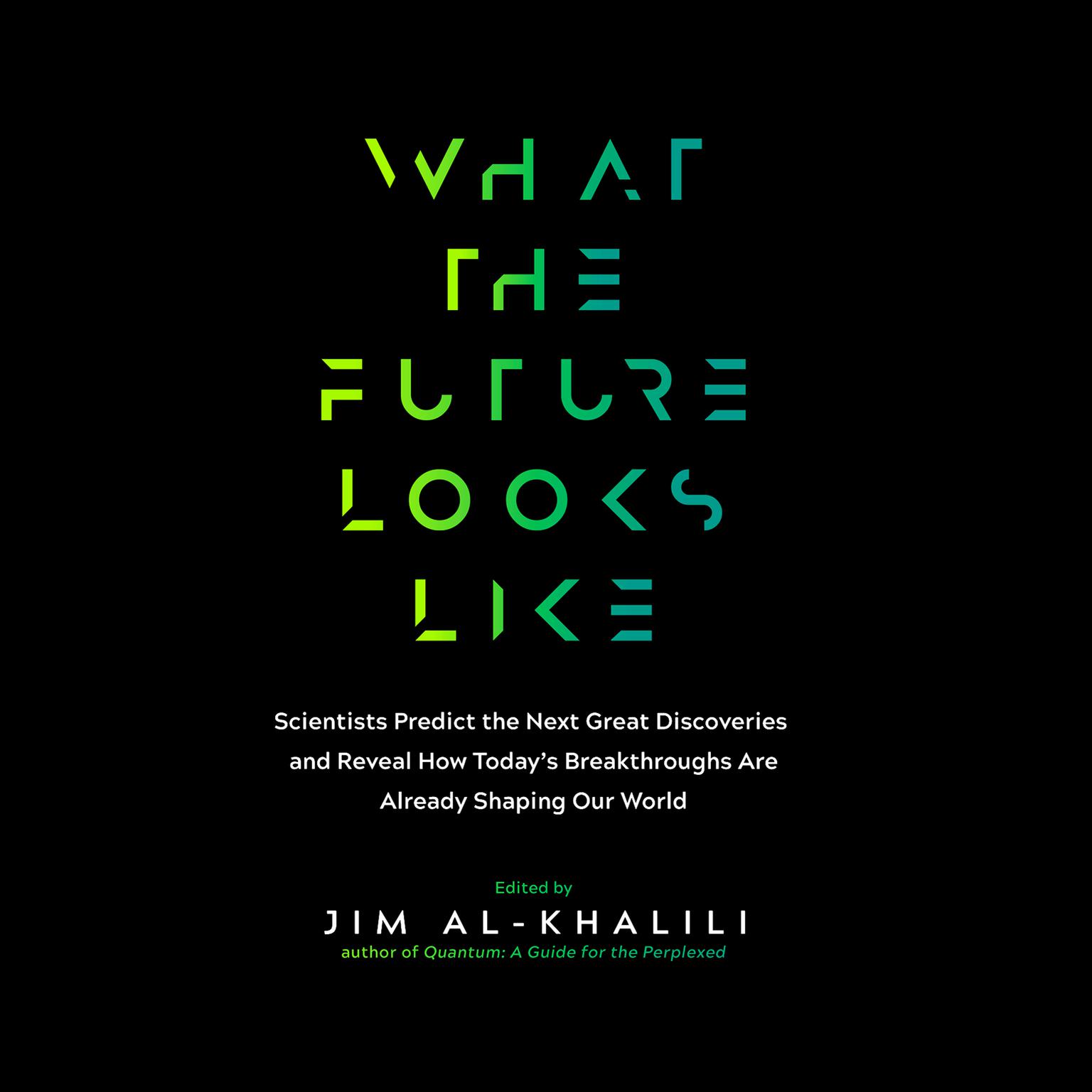 What the Future Looks Like: Scientists Predict the Next Great Discoveries―and Reveal How Today’s Breakthroughs are Already Shaping Our World Audiobook, by Jim al-Khalili