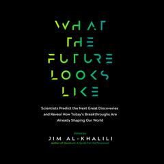 What the Future Looks Like: Scientists Predict the Next Great Discoveries―and Reveal How Today’s Breakthroughs are Already Shaping Our World Audiobook, by 