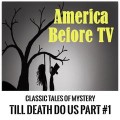 America Before TV - 'Til Death Do Us Part  #1 Audiobook, by Classic Tales of Mystery
