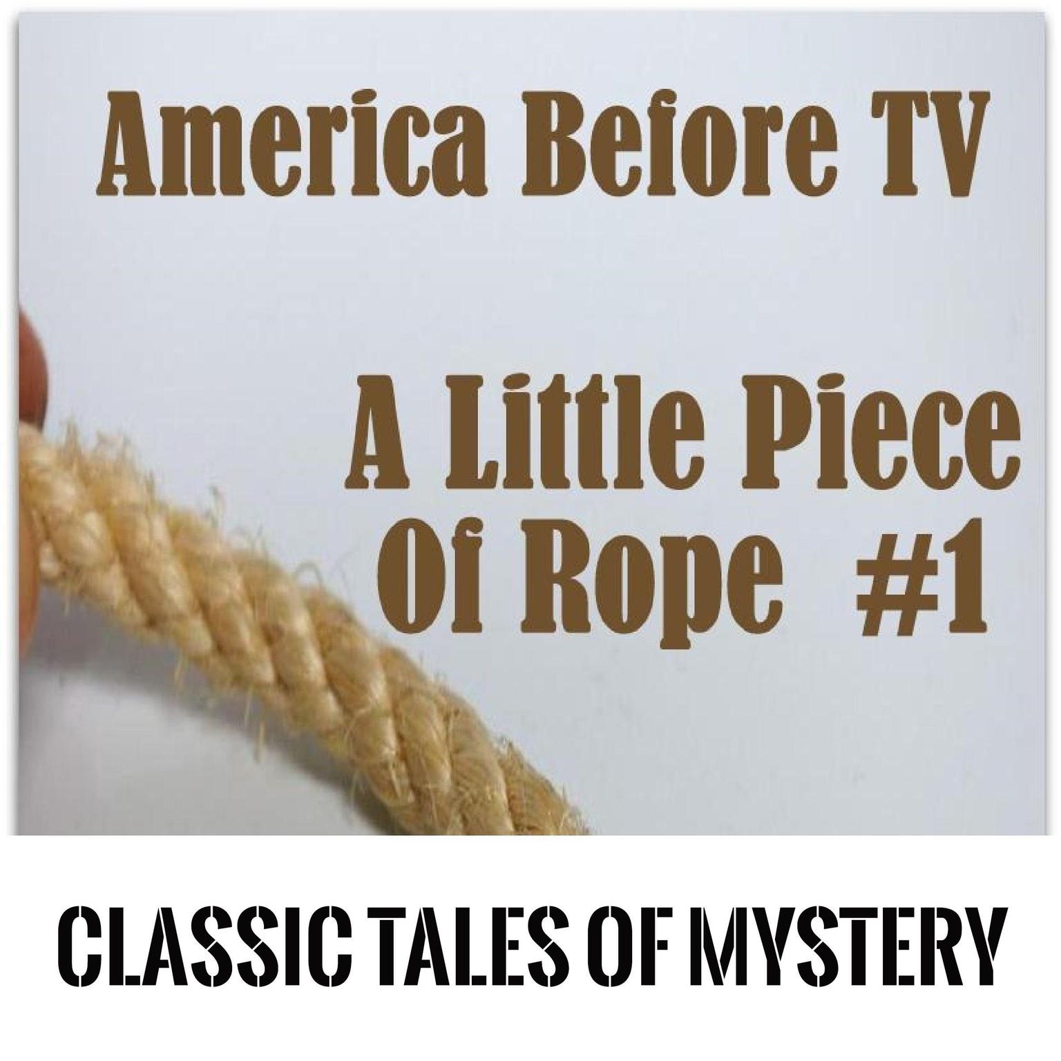 America Before TV - A Little Piece Of Rope  #1 (Abridged) Audiobook, by Classic Tales of Mystery