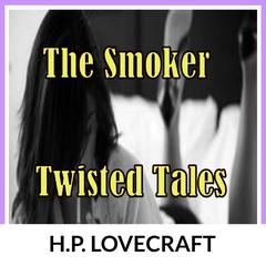The Smoker: Twisted Tales Audiobook, by H. P. Lovecraft
