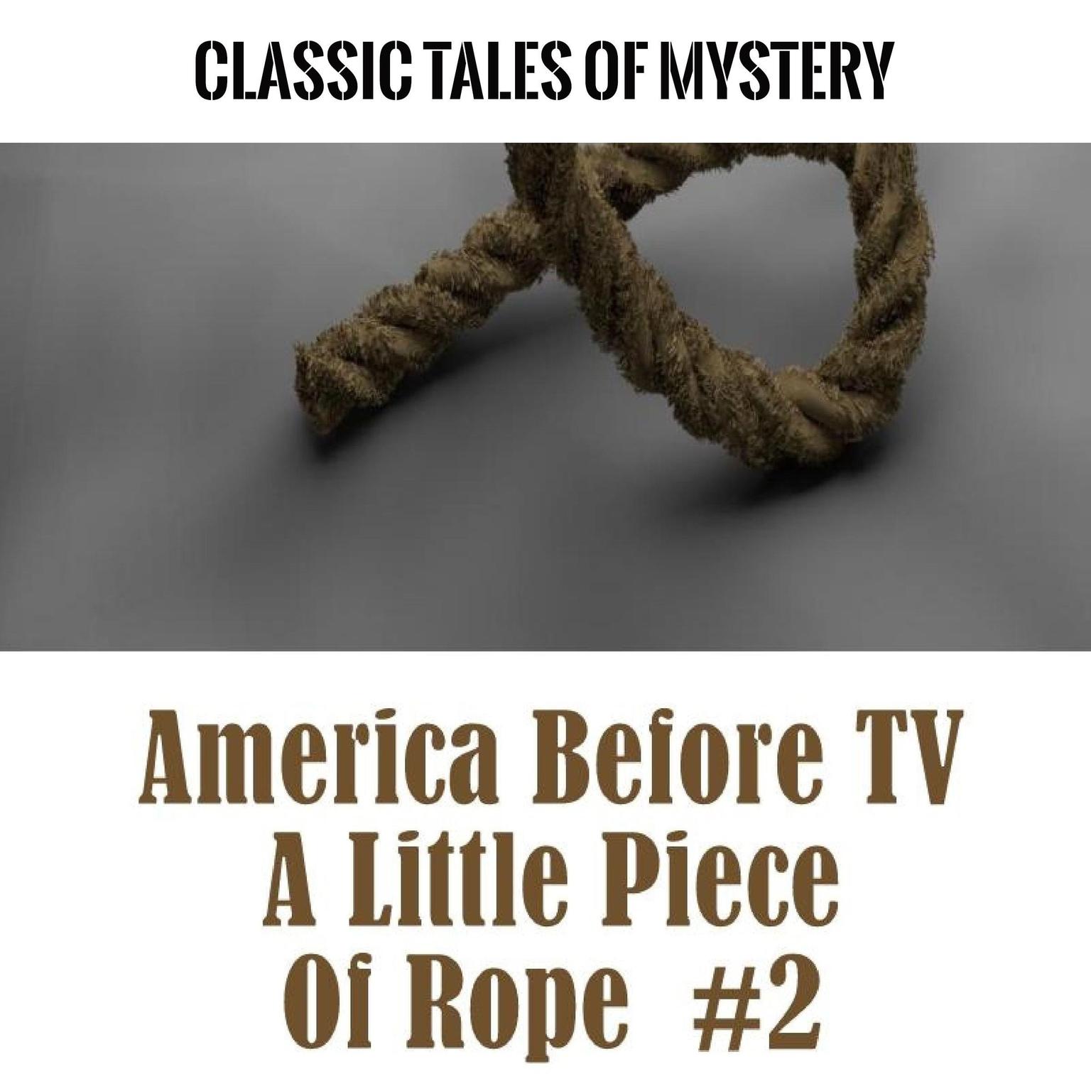 America Before TV - A Little Piece Of Rope  #2 (Abridged) Audiobook, by Classic Tales of Mystery