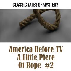 America Before TV - A Little Piece Of Rope  #2 Audiobook, by Classic Tales of Mystery