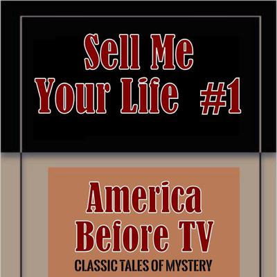 America Before TV - Sell Me Your Life  #1 Audiobook, by Classic Tales of Mystery