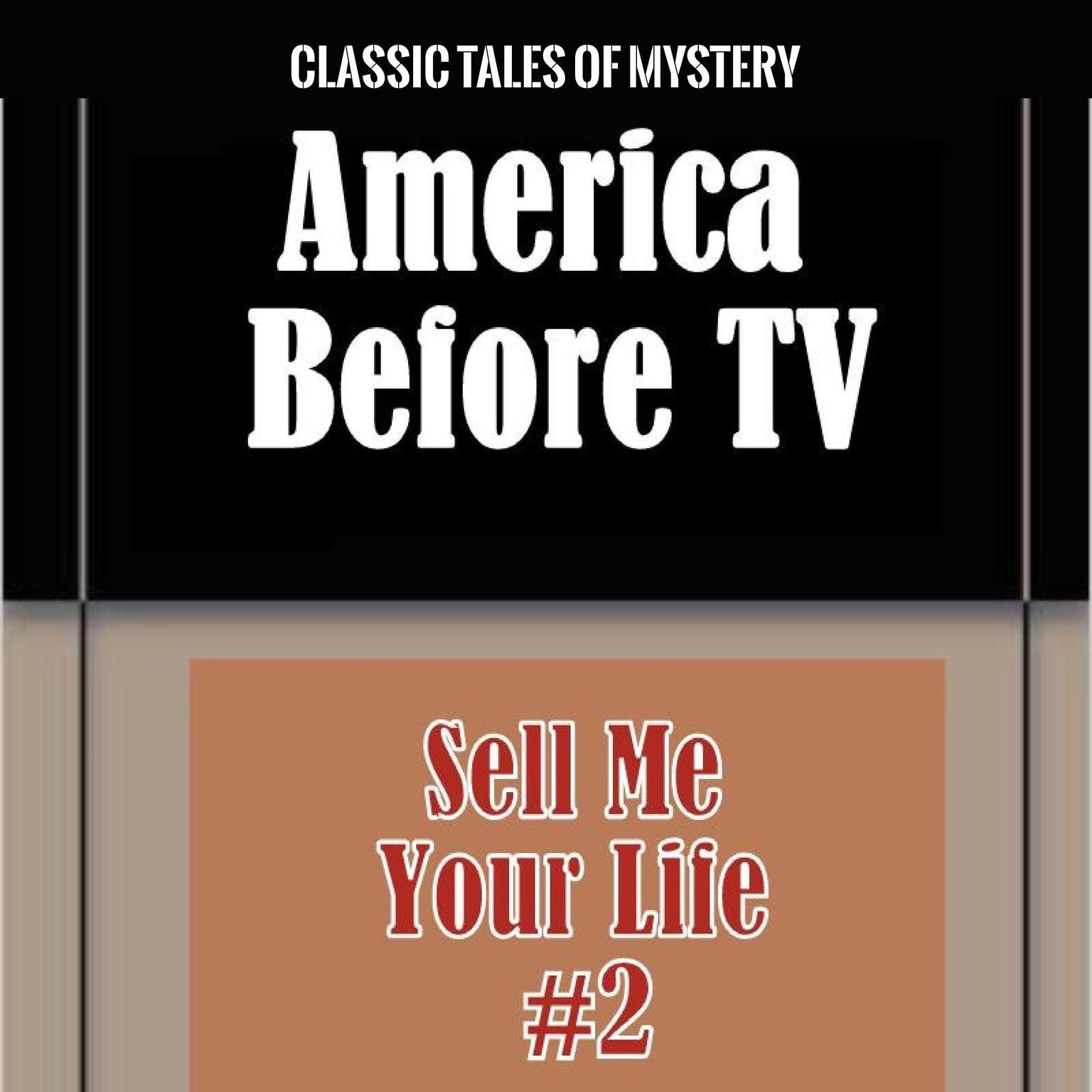 America Before TV - Sell Me Your Life  #2 (Abridged) Audiobook, by Classic Tales of Mystery