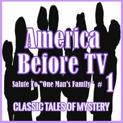 America Before TV - Salute To ''One Man's Family''  #1 Audiobook, by Classic Tales of Mystery