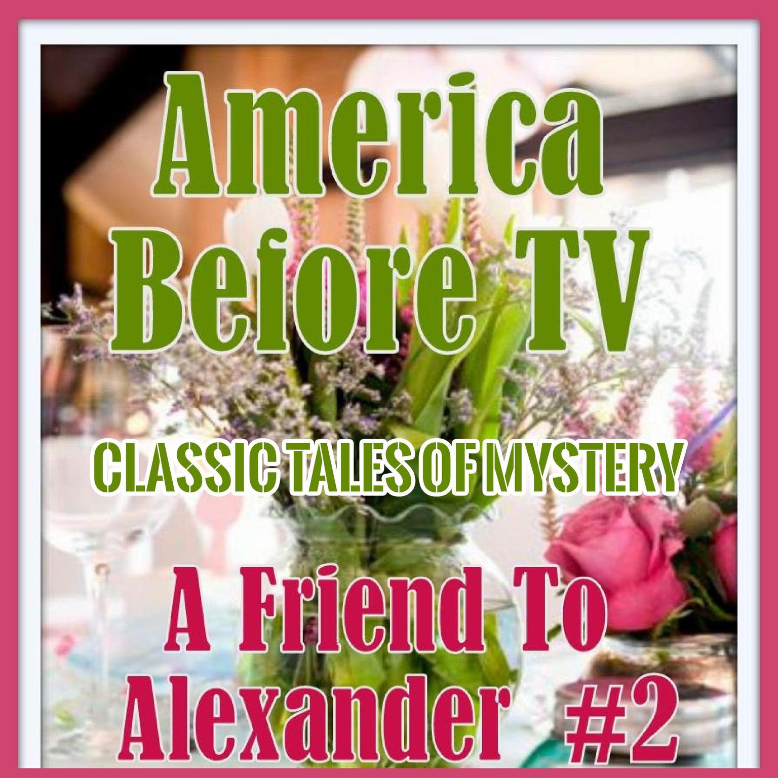 America Before TV - A Friend To Alexander  #2 (Abridged) Audiobook, by Classic Tales of Mystery