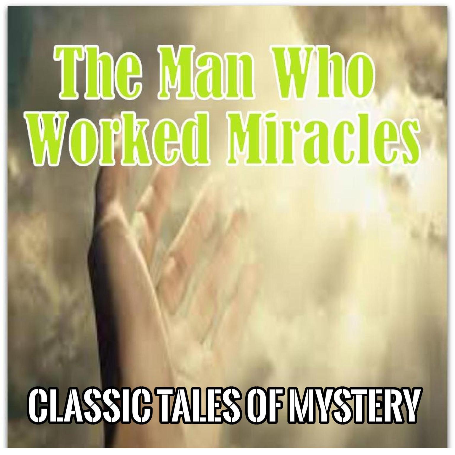 The Man Who Worked Miracles Audiobook, by Classic Tales of Mystery