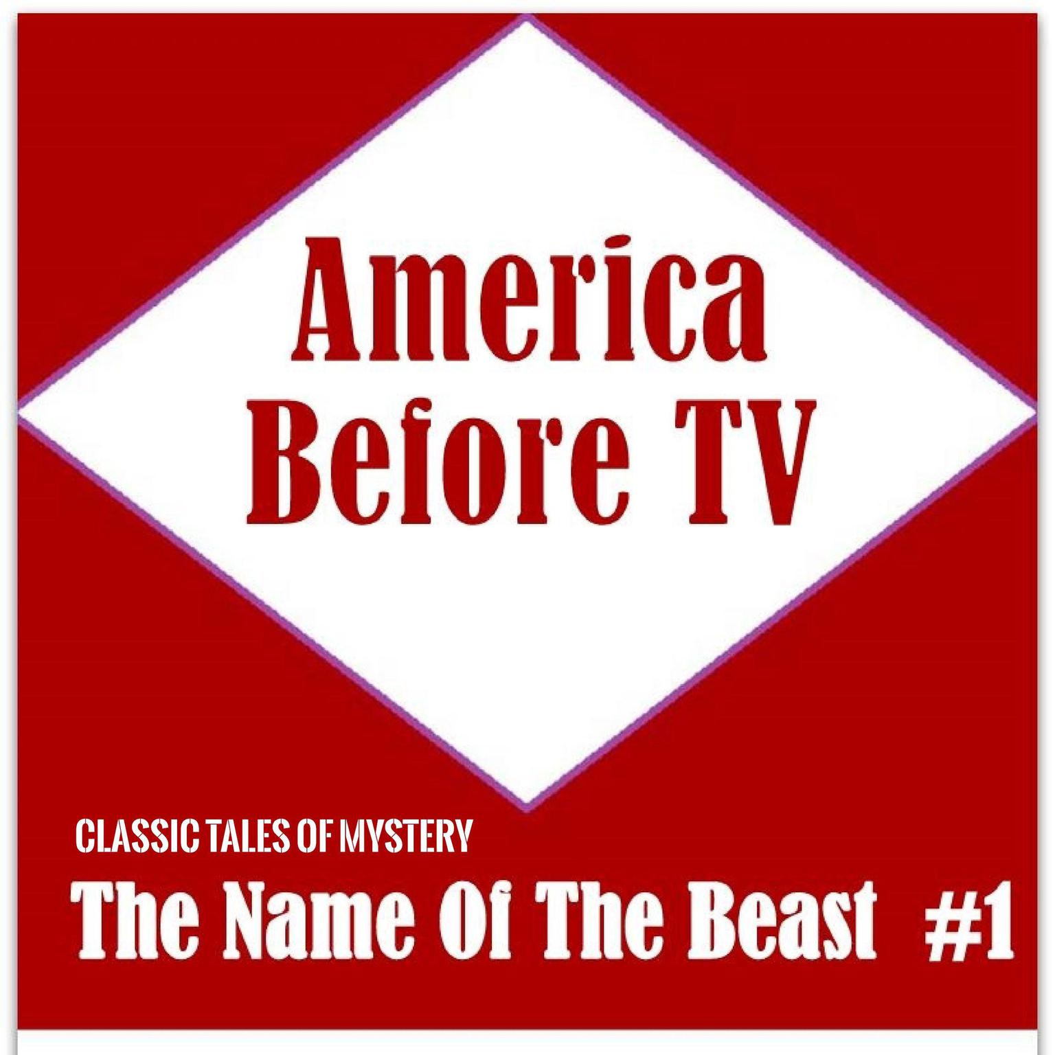 America Before TV - The Name Of The Beast  #1 (Abridged) Audiobook, by Classic Tales of Mystery