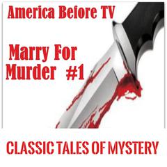 America Before TV - Marry For Murder  #1 Audiobook, by Classic Tales of Mystery