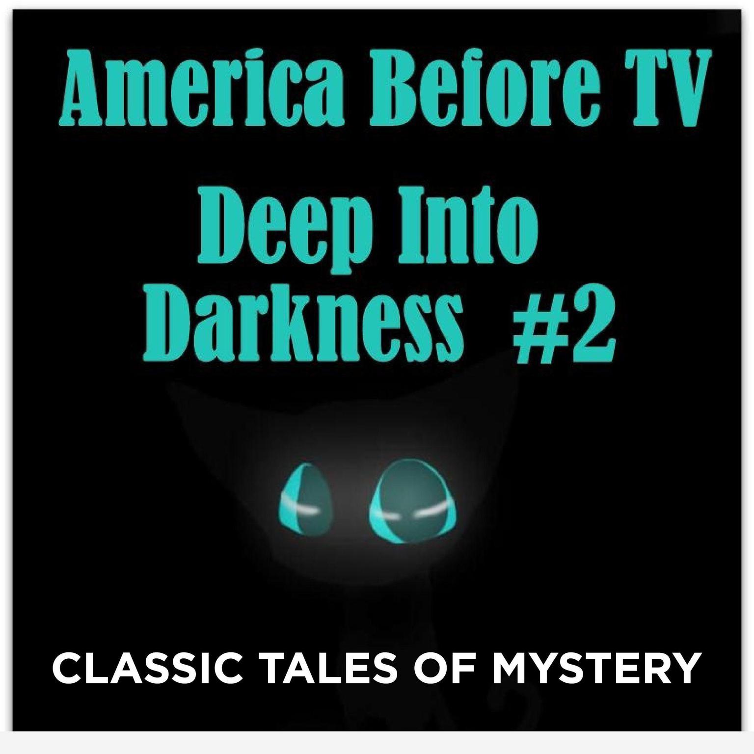 America Before TV - Deep Into Darkness  #2 (Abridged) Audiobook, by Classic Tales of Mystery
