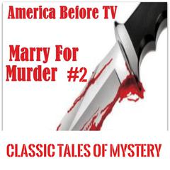 America Before TV - Marry For Murder  #2 Audiobook, by Classic Tales of Mystery