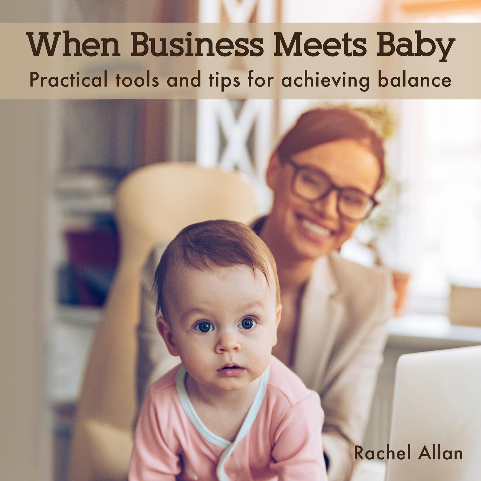 When Business Meets Baby: Practical tools and tips for achieving balance Audiobook, by Rachel Allan