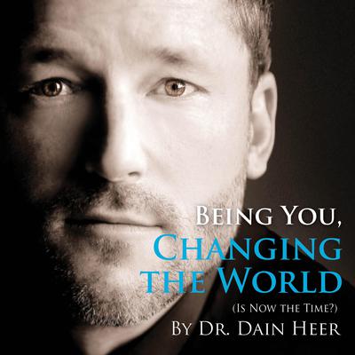 Being You, Changing The World Audiobook, by Dr. Dain Heer