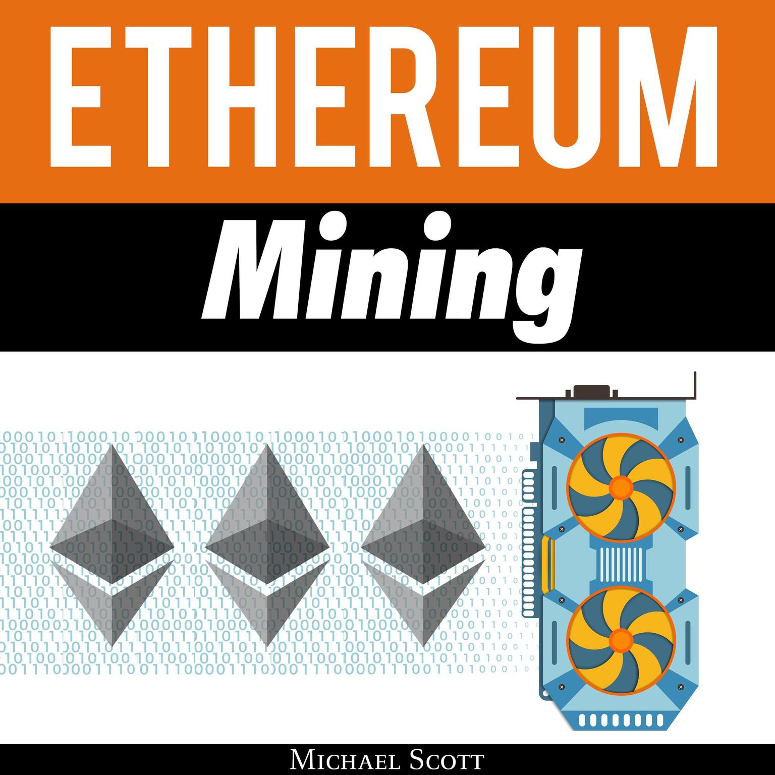 Ethereum Mining: The Best Solutions to Mine Ether and Make Money With Crypto Audiobook, by Michael Scott