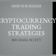 Cryptocurrency Trading Strategies: Learn How to Trade Crypto with Proven Techniques Audiobook, by Michael Scott