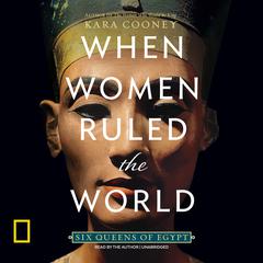 When Women Ruled the World: Six Queens of Egypt Audiobook, by Kara Cooney