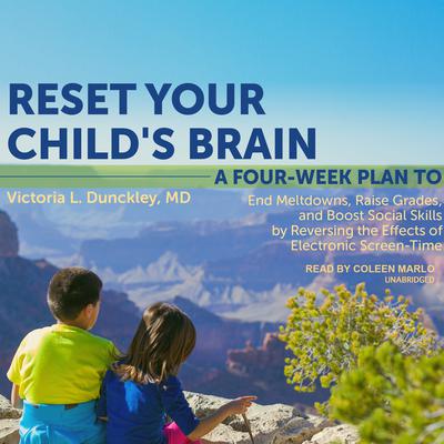 Reset Your Child's Brain: A Four-Week Plan to End Meltdowns, Raise Grades, and Boost Social Skills by Reversing the Effects of Electronic Screen-Time Audiobook, by 