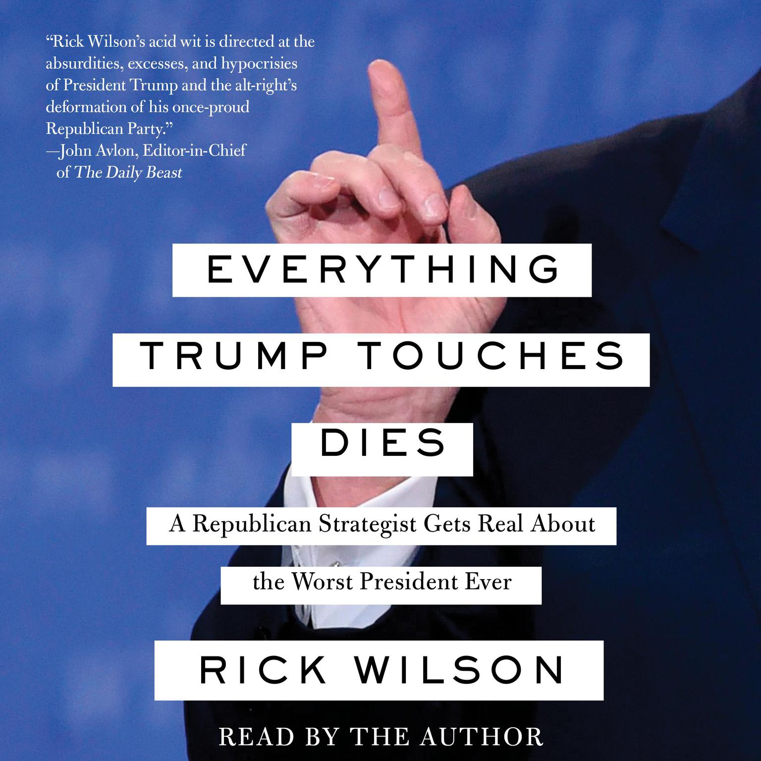 Everything Trump Touches Dies: A Republican Strategist Gets Real about the Worst President Ever Audiobook, by Rick Wilson