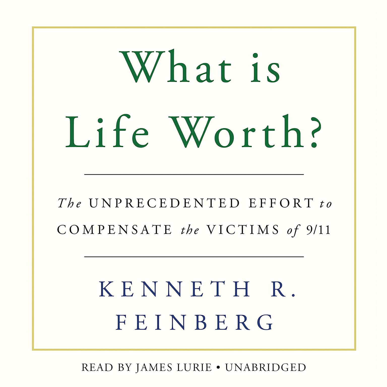 What Is Life Worth?: The Unprecedented Effort to Compensate the Victims of 9/11 Audiobook, by Kenneth R. Feinberg