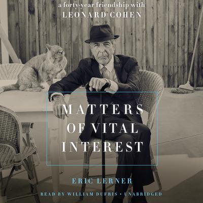 Matters of Vital Interest: A Forty-Year Friendship with Leonard Cohen Audiobook, by Eric Lerner