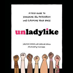Unladylike: A Field Guide to Smashing the Patriarchy and Claiming Your Space Audiobook, by Caroline Ervin
