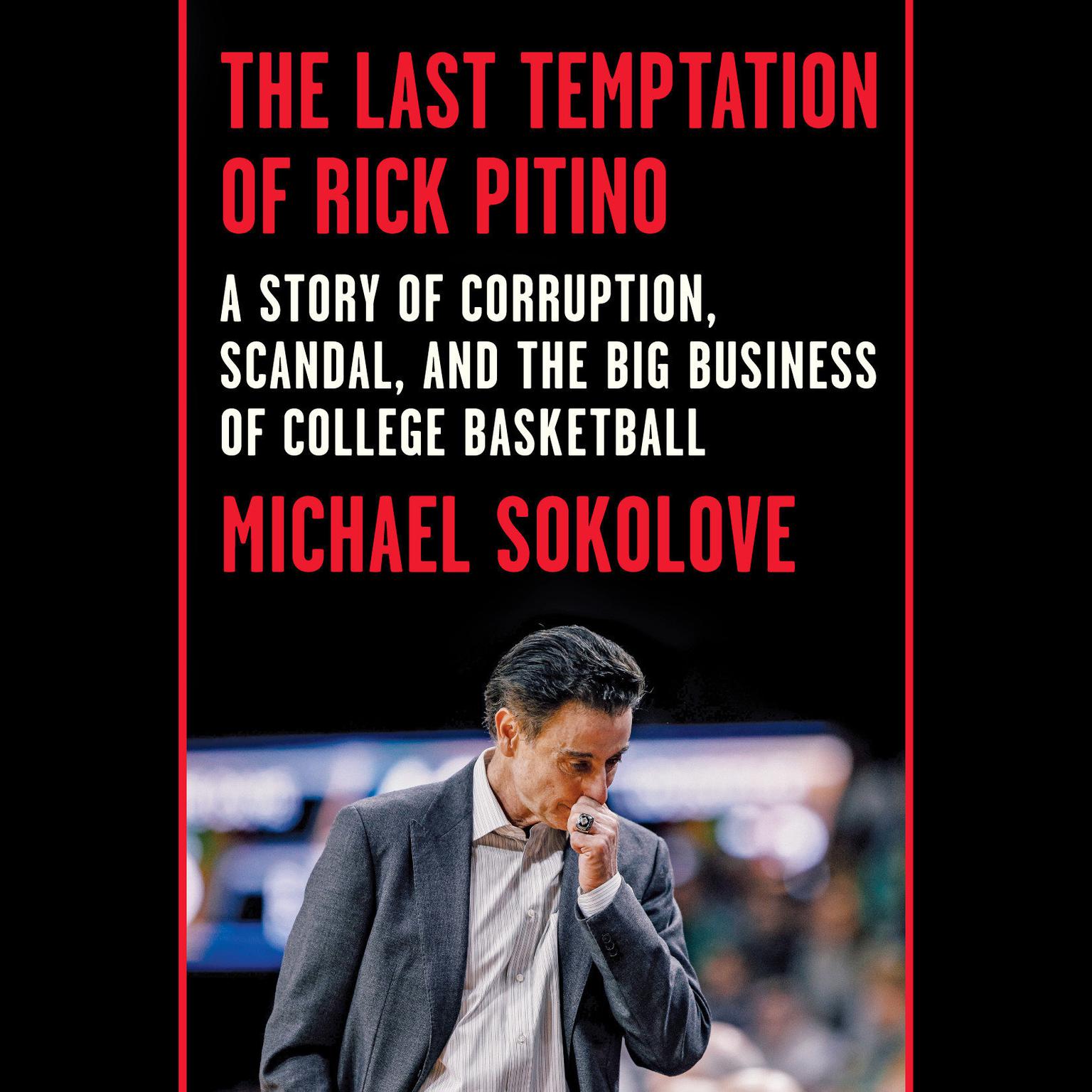 The Last Temptation of Rick Pitino: A Story of Corruption, Scandal, and the Big Business of College Basketball Audiobook, by Michael Sokolove