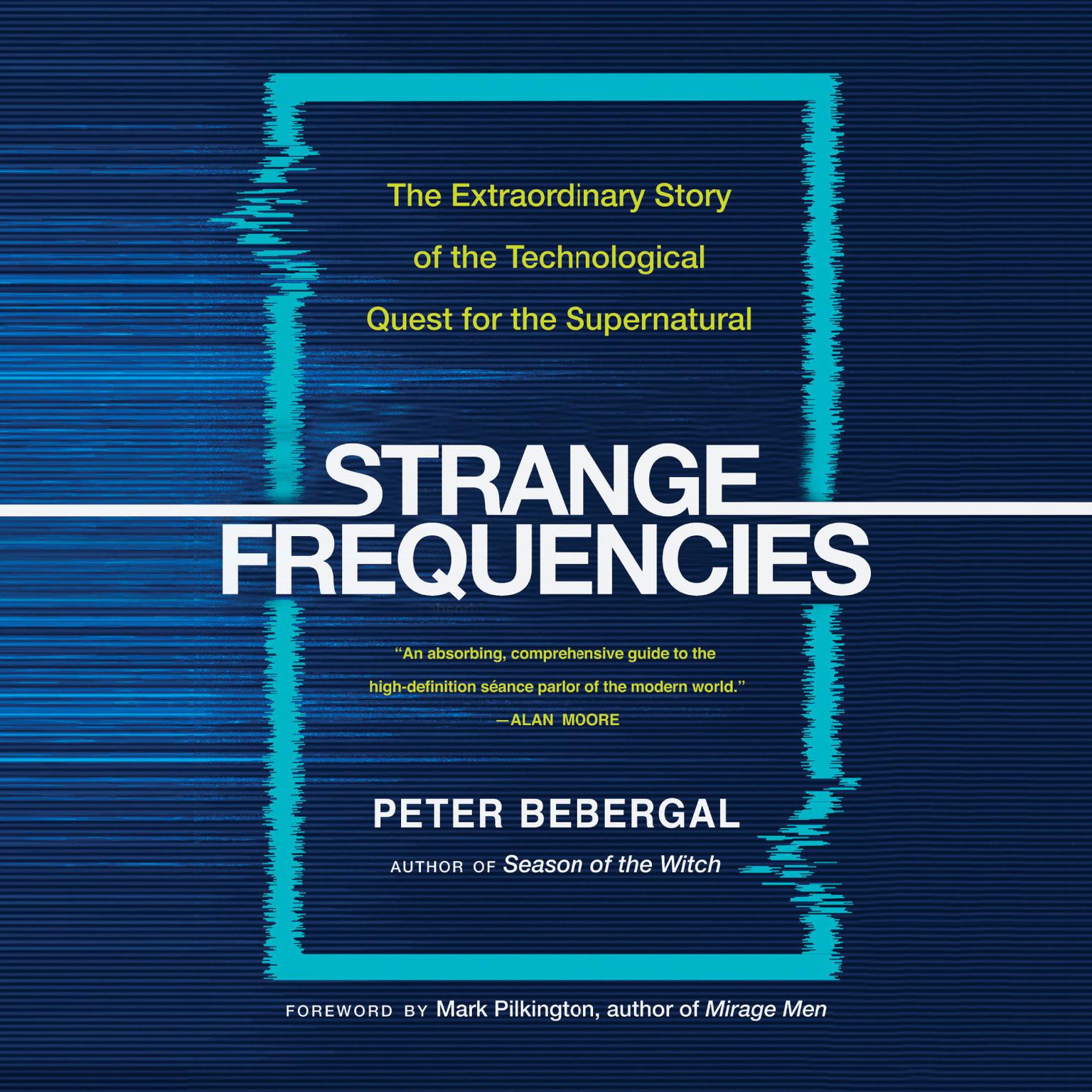 Strange Frequencies: The Extraordinary Story of the Technological Quest for the Supernatural Audiobook, by Peter Bebergal