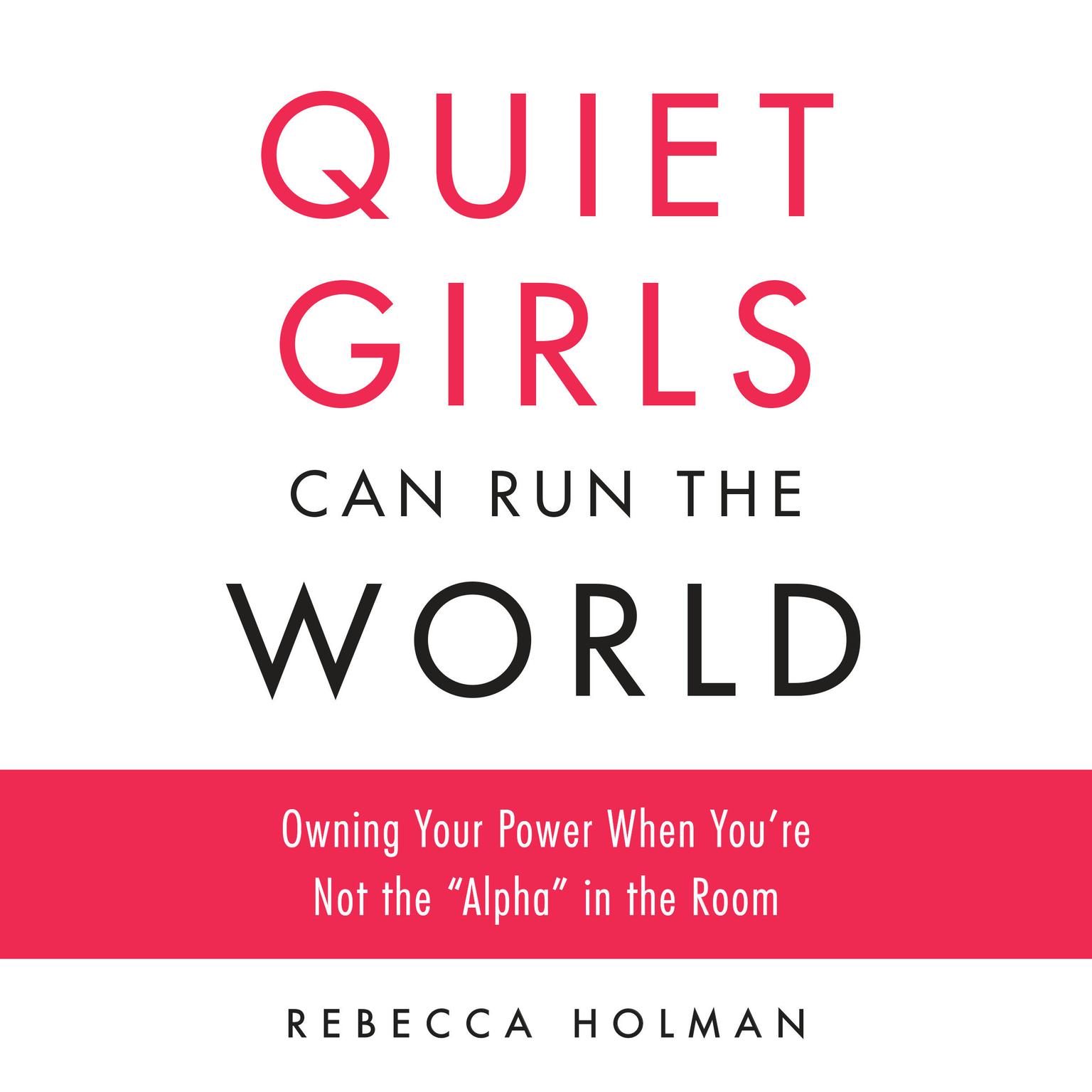 Quiet Girls Can Run the World: Owning Your Power When Youre Not the Alpha in the Room Audiobook, by Rebecca Holman