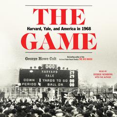 The Game: Harvard, Yale, and America in 1968 Audiobook, by George Howe Colt