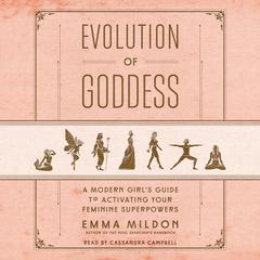 Evolution of Goddess: A Modern Girl's Guide to Activating Your Feminine Superpowers Audiobook, by Emma Mildon