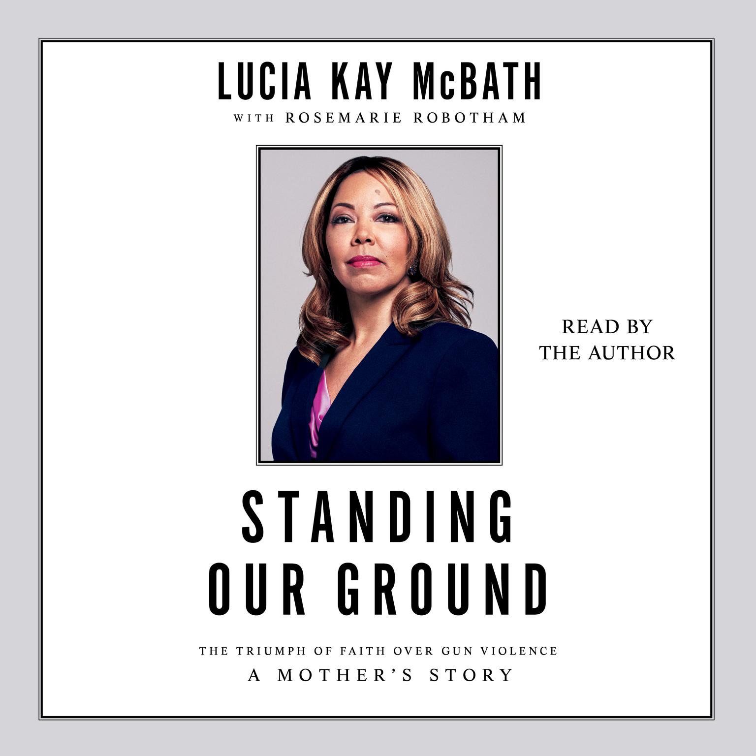Standing Our Ground: The Triumph of Faith Over Gun Violence: A Mothers Story Audiobook, by Lucia Kay McBath