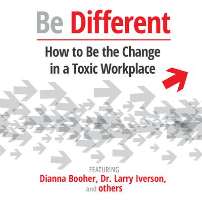 Be Different: How to Be the Change in a Toxic Workplace Audiobook, by Dianna Booher