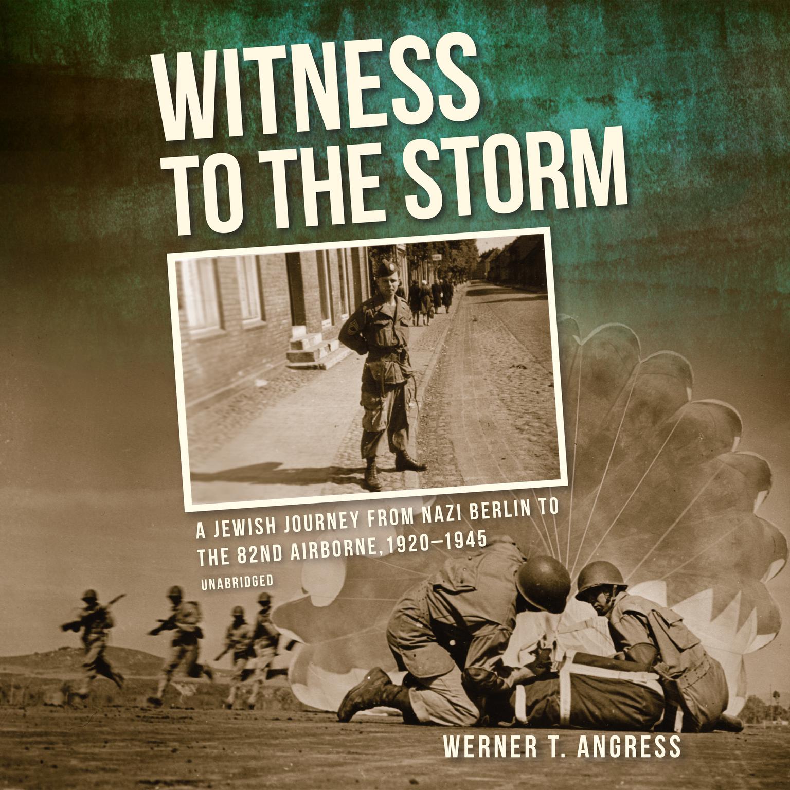 Witness to the Storm: A Jewish Journey from Nazi Berlin to the 82nd Airborne, 1920–1945 Audiobook, by Werner T. Angress